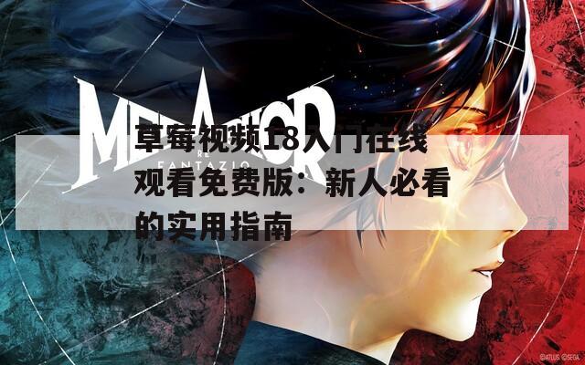 草莓视频18入门在线观看免费版：新人必看的实用指南