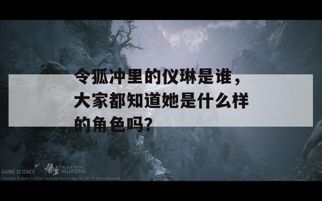 令狐冲里的仪琳是谁，大家都知道她是什么样的角色吗？