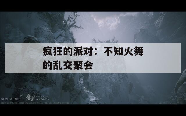 疯狂的派对：不知火舞的乱交聚会
