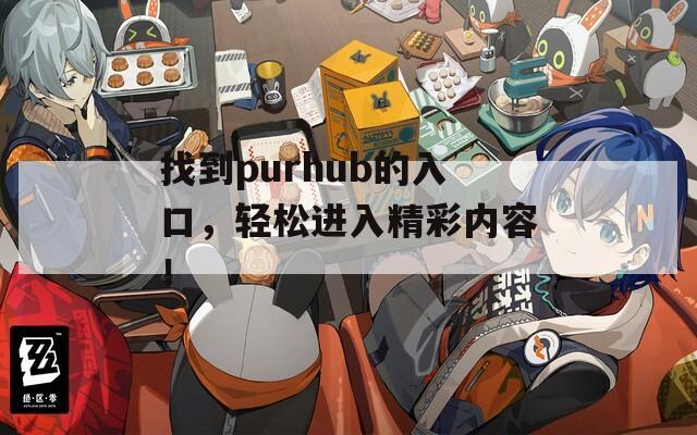 找到purhub的入口，轻松进入精彩内容！
