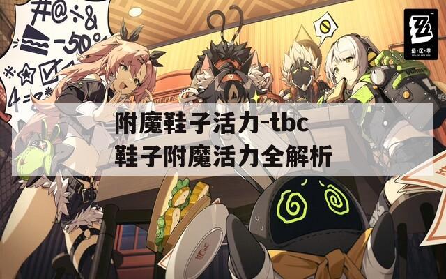 附魔鞋子活力-tbc鞋子附魔活力全解析