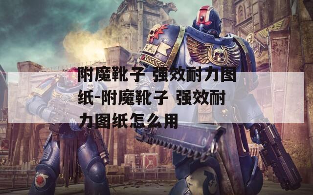 附魔靴子 强效耐力图纸-附魔靴子 强效耐力图纸怎么用