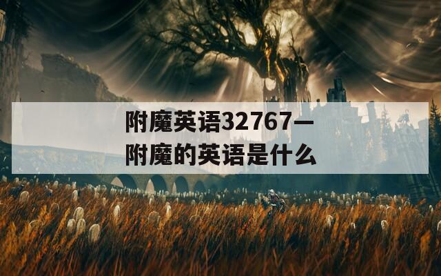 附魔英语32767—附魔的英语是什么