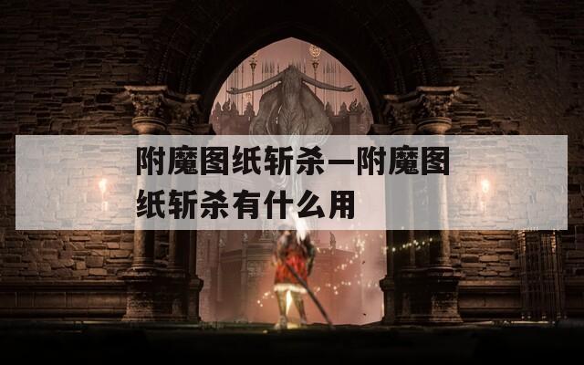 附魔图纸斩杀—附魔图纸斩杀有什么用