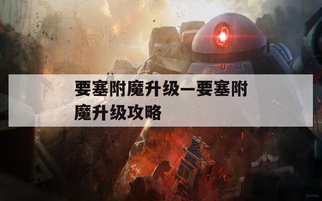 要塞附魔升级—要塞附魔升级攻略