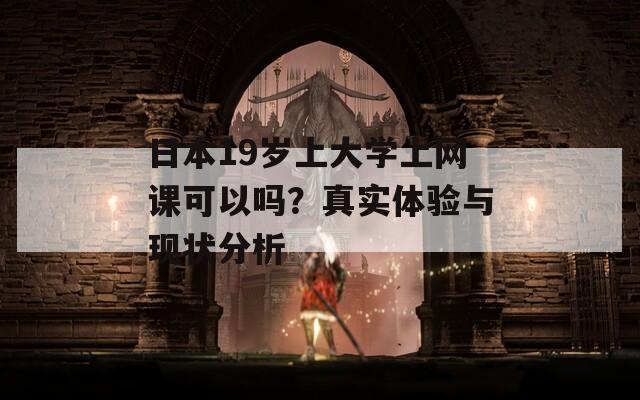 日本19岁上大学上网课可以吗？真实体验与现状分析