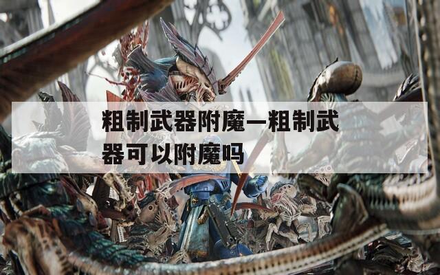 粗制武器附魔—粗制武器可以附魔吗