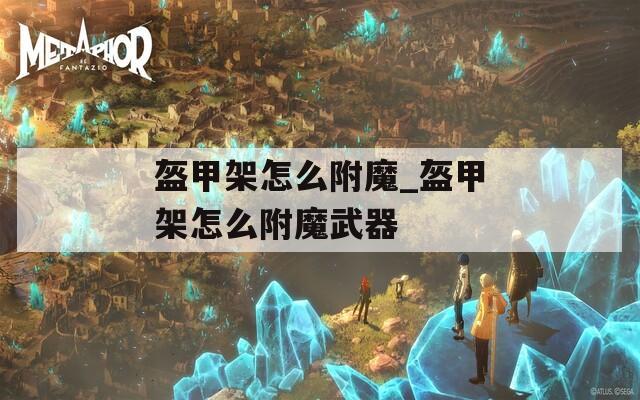 盔甲架怎么附魔_盔甲架怎么附魔武器