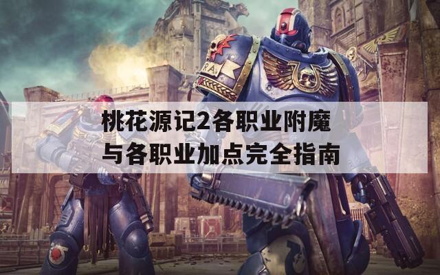 桃花源记2各职业附魔与各职业加点完全指南
