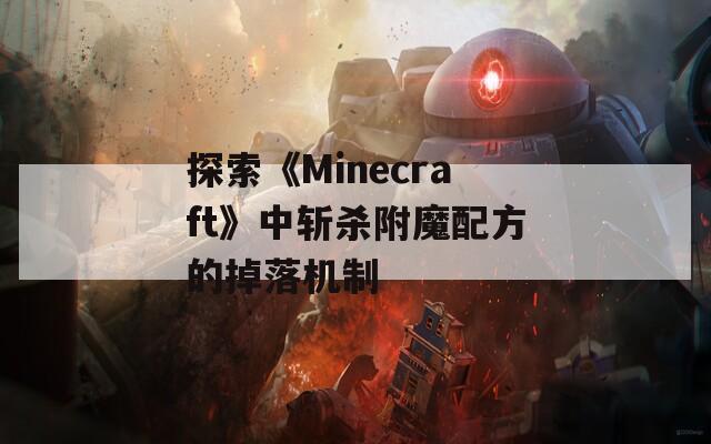 探索《Minecraft》中斩杀附魔配方的掉落机制