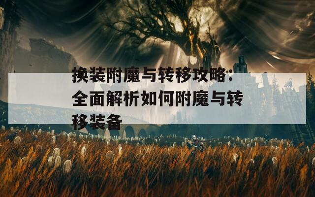 换装附魔与转移攻略：全面解析如何附魔与转移装备