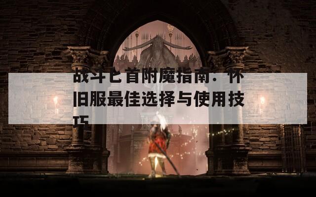 战斗匕首附魔指南：怀旧服最佳选择与使用技巧
