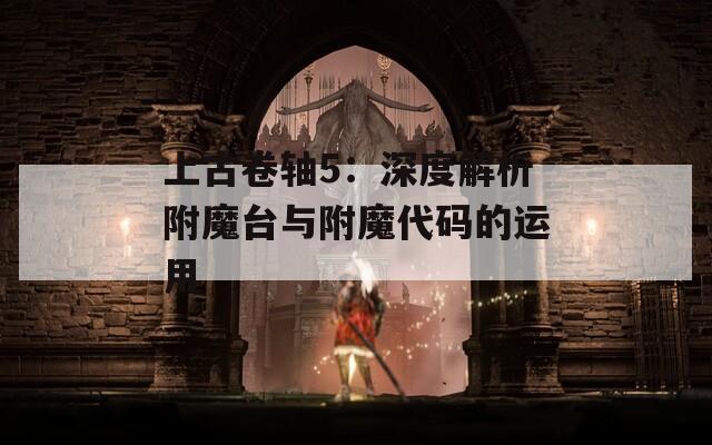 上古卷轴5：深度解析附魔台与附魔代码的运用