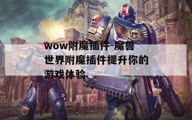 wow附魔插件-魔兽世界附魔插件提升你的游戏体验