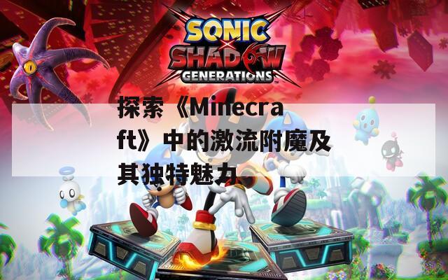 探索《Minecraft》中的激流附魔及其独特魅力
