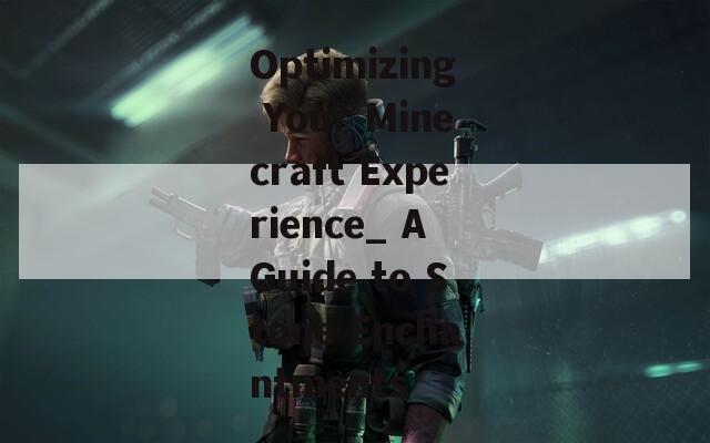 Optimizing Your Minecraft Experience_ A Guide to Stone Enchantments