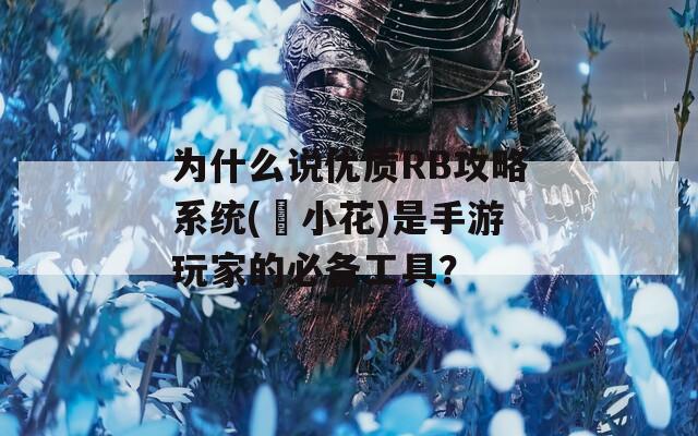 为什么说优质RB攻略系统(寀小花)是手游玩家的必备工具？