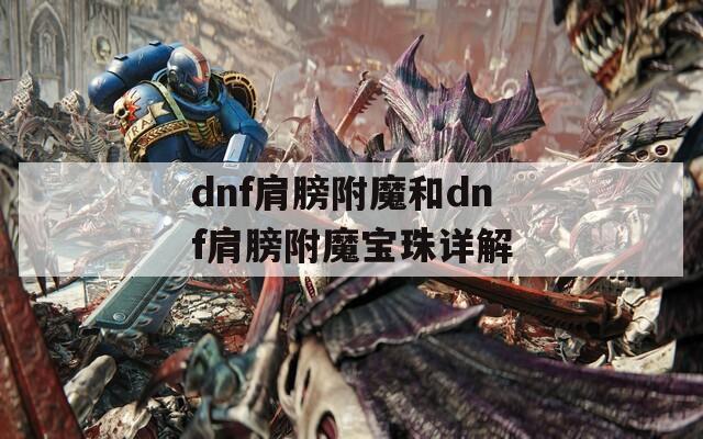 dnf肩膀附魔和dnf肩膀附魔宝珠详解