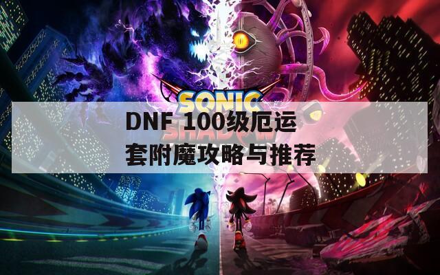 DNF 100级厄运套附魔攻略与推荐