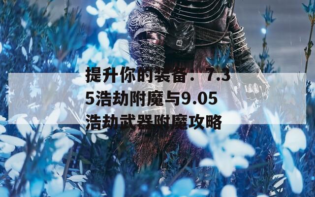 提升你的装备：7.35浩劫附魔与9.05浩劫武器附魔攻略
