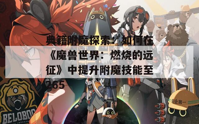 典籍附魔探索：如何在《魔兽世界：燃烧的远征》中提升附魔技能至265
