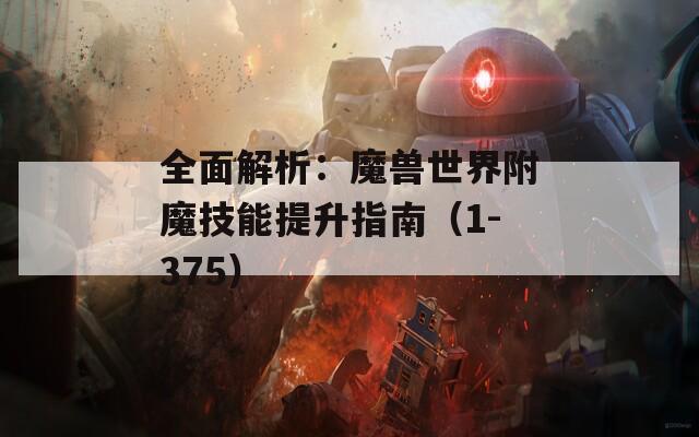 全面解析：魔兽世界附魔技能提升指南（1-375）