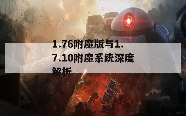 1.76附魔版与1.7.10附魔系统深度解析