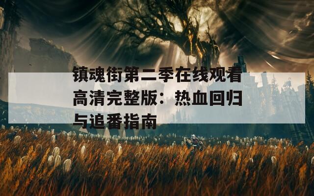 镇魂街第二季在线观看高清完整版：热血回归与追番指南