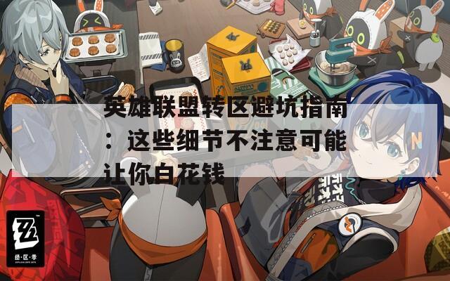 英雄联盟转区避坑指南：这些细节不注意可能让你白花钱