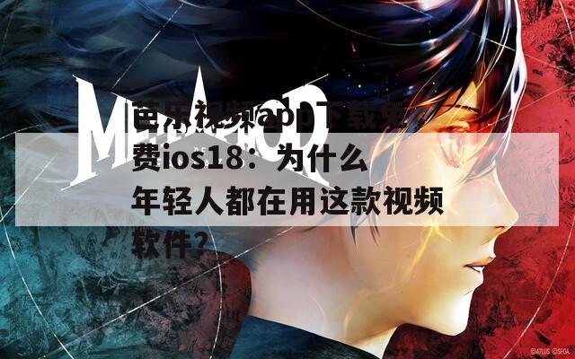 芭乐视频app下载免费ios18：为什么年轻人都在用这款视频软件？