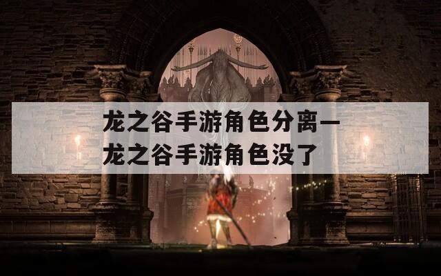 龙之谷手游角色分离—龙之谷手游角色没了