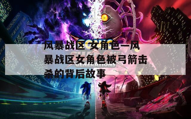 风暴战区 女角色—风暴战区女角色被弓箭击杀的背后故事