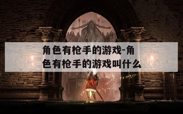 角色有枪手的游戏-角色有枪手的游戏叫什么