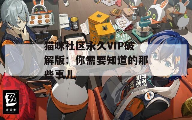 猫咪社区永久VIP破解版：你需要知道的那些事儿
