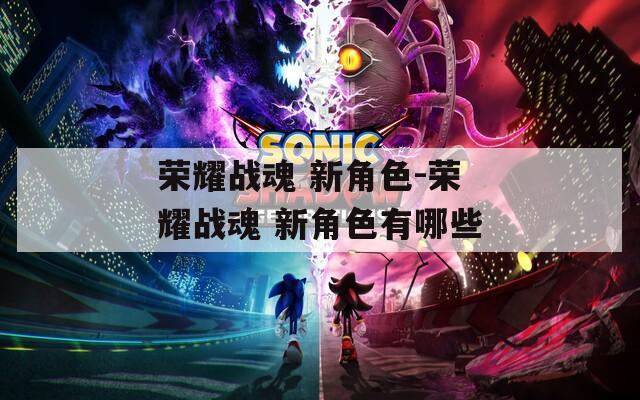荣耀战魂 新角色-荣耀战魂 新角色有哪些