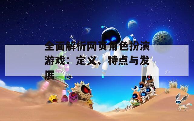 全面解析网页角色扮演游戏：定义、特点与发展