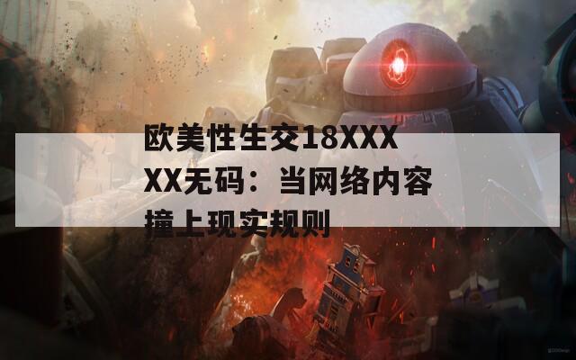 欧美性生交18XXXXX无码：当网络内容撞上现实规则