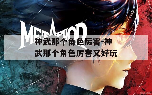 神武那个角色厉害-神武那个角色厉害又好玩