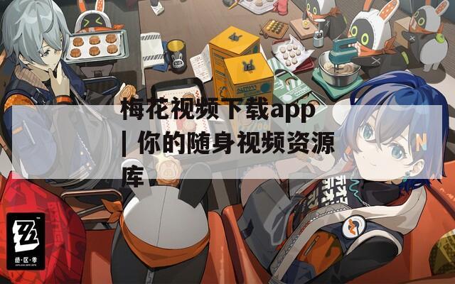 梅花视频下载app | 你的随身视频资源库