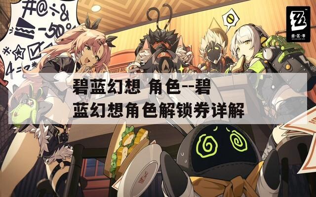 碧蓝幻想 角色--碧蓝幻想角色解锁券详解