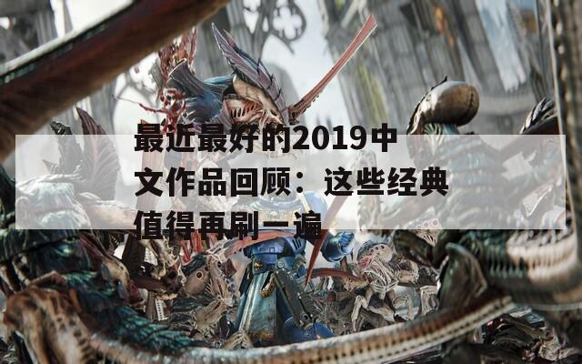 最近最好的2019中文作品回顾：这些经典值得再刷一遍