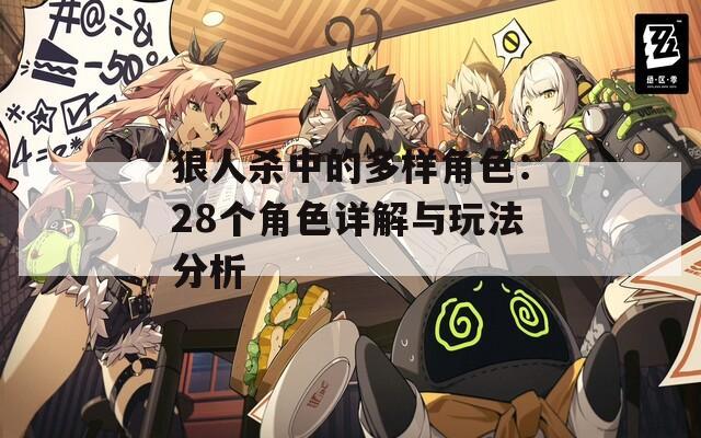 狼人杀中的多样角色：28个角色详解与玩法分析