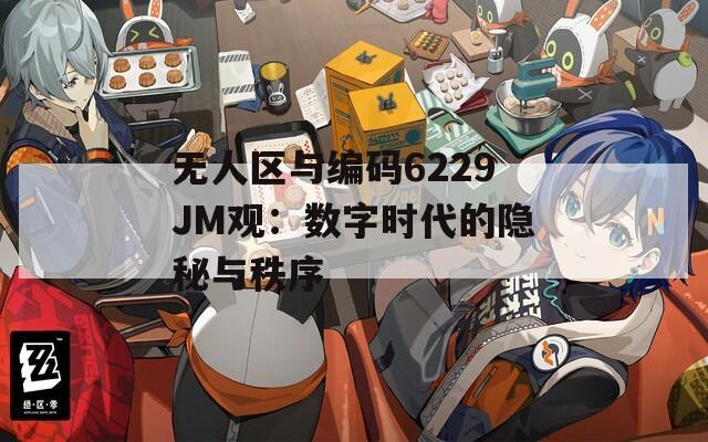 无人区与编码6229JM观：数字时代的隐秘与秩序