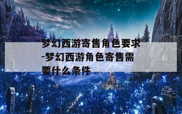 梦幻西游寄售角色要求-梦幻西游角色寄售需要什么条件