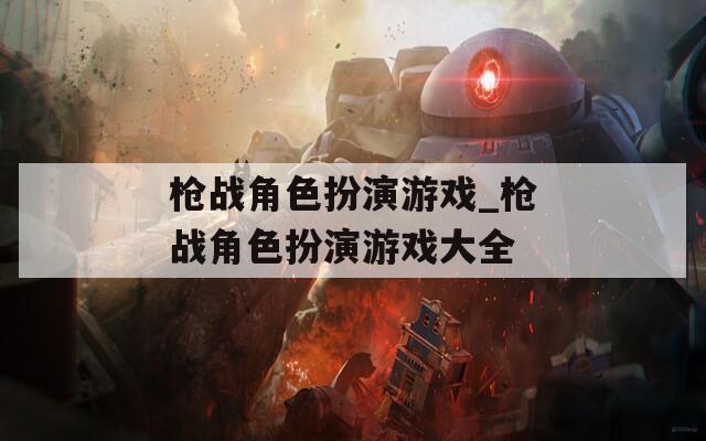 枪战角色扮演游戏_枪战角色扮演游戏大全