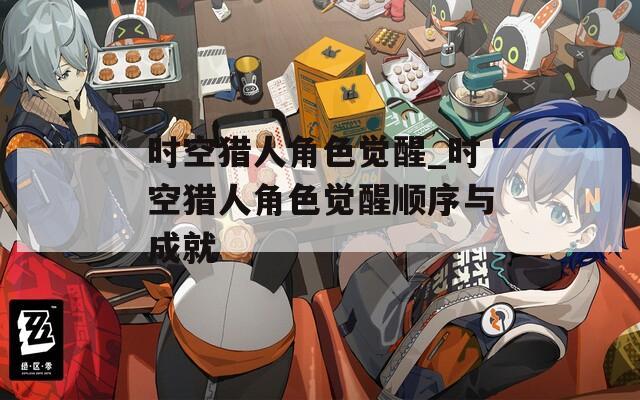 时空猎人角色觉醒_时空猎人角色觉醒顺序与成就