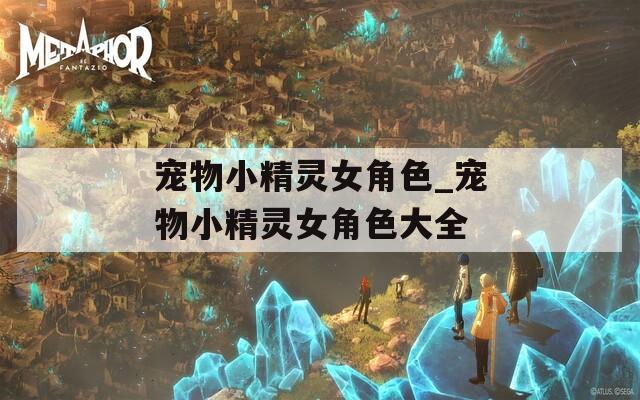 宠物小精灵女角色_宠物小精灵女角色大全