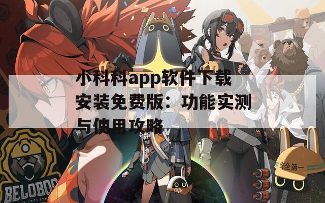 小科科app软件下载安装免费版：功能实测与使用攻略