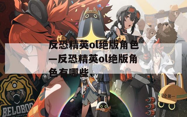 反恐精英ol绝版角色—反恐精英ol绝版角色有哪些