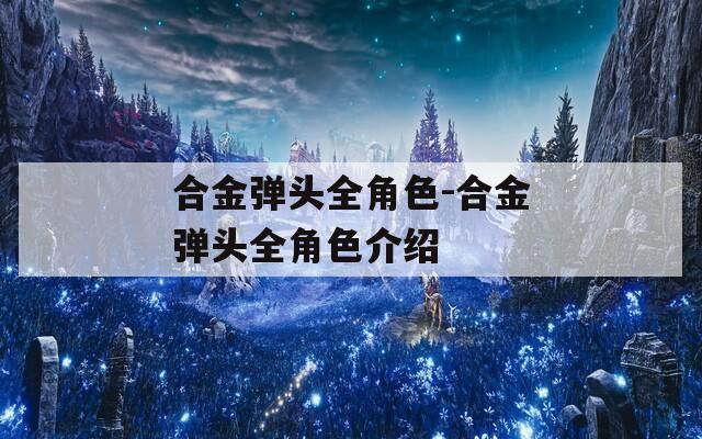 合金弹头全角色-合金弹头全角色介绍
